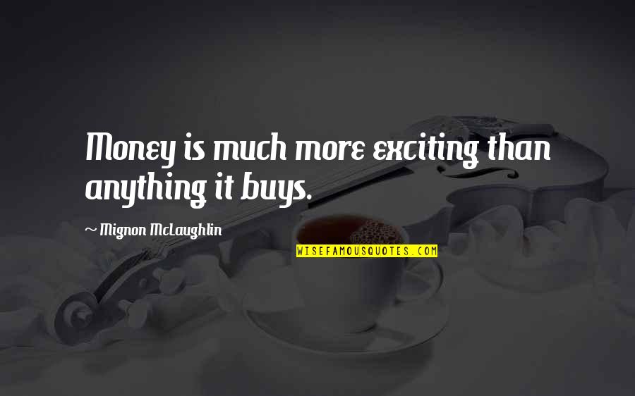 Paving Stone Quotes By Mignon McLaughlin: Money is much more exciting than anything it