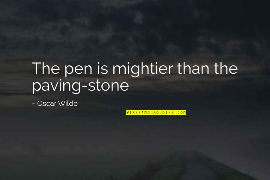 Paving Stone Quotes By Oscar Wilde: The pen is mightier than the paving-stone