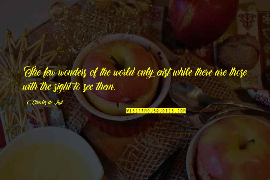 Pavioni Quotes By Charles De Lint: The few wonders of the world only exist Pavioni Quotes By Charles De Lint: The few wonders of the world only exist