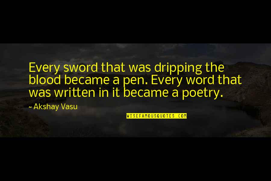 Paviot Hill Quotes By Akshay Vasu: Every sword that was dripping the blood became Paviot Hill Quotes By Akshay Vasu: Every sword that was dripping the blood became
