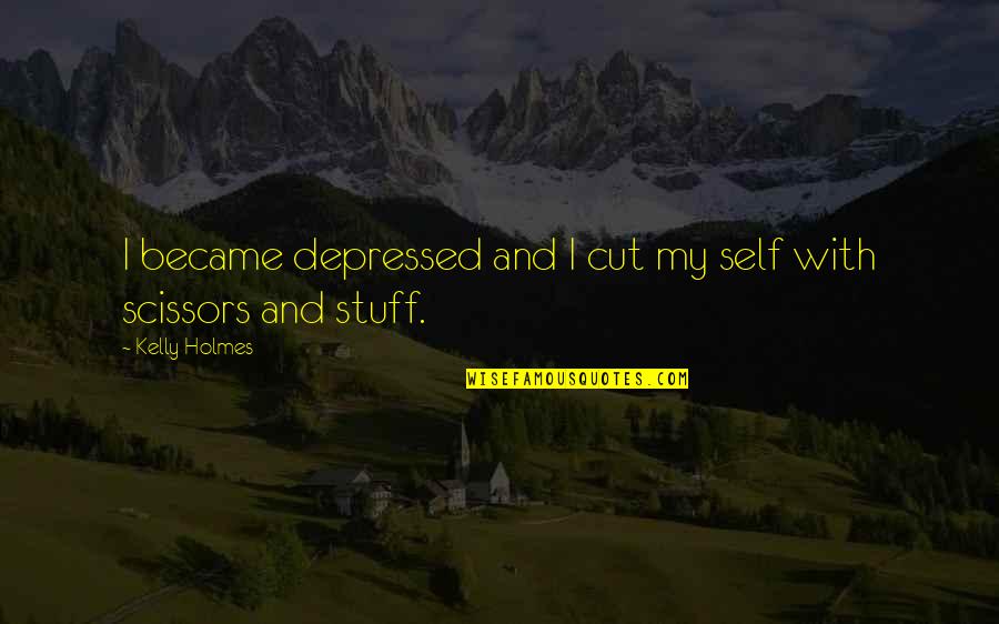 Pavitra Bhagya Quotes By Kelly Holmes: I became depressed and I cut my self