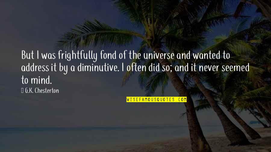 Pavitra Jaiswal Quotes By G.K. Chesterton: But I was frightfully fond of the universe Pavitra Jaiswal Quotes By G.K. Chesterton: But I was frightfully fond of the universe