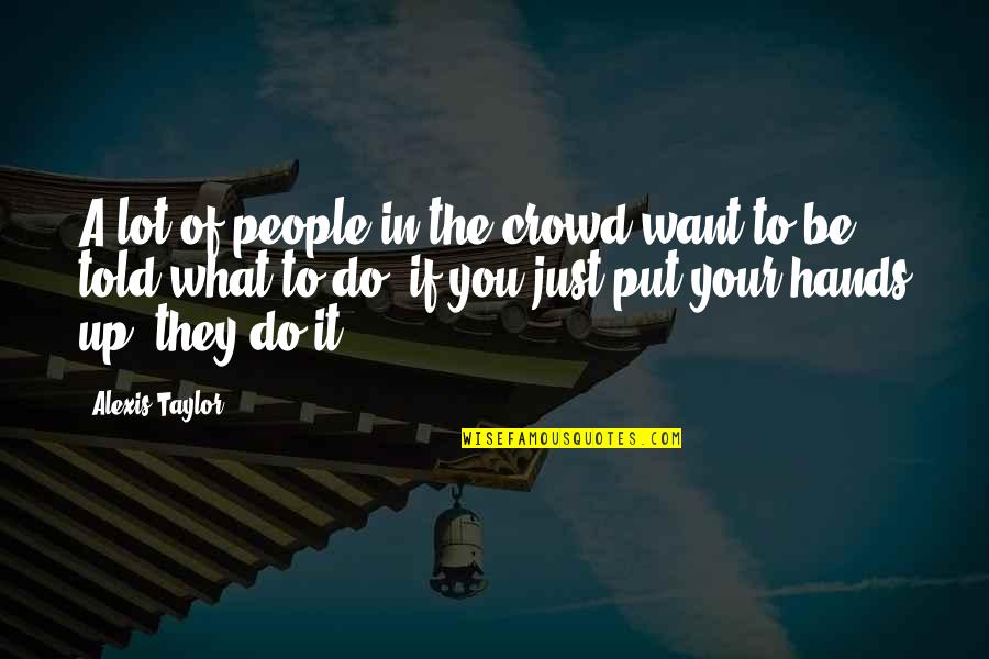 Pavl Kova 603 8 Quotes By Alexis Taylor: A lot of people in the crowd want Pavl Kova 603 8 Quotes By Alexis Taylor: A lot of people in the crowd want