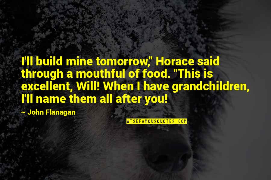 Pavla Stablova Quotes By John Flanagan: I'll build mine tomorrow," Horace said through a Pavla Stablova Quotes By John Flanagan: I'll build mine tomorrow," Horace said through a