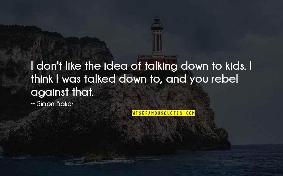 Pavlas Construction Quotes By Simon Baker: I don't like the idea of talking down