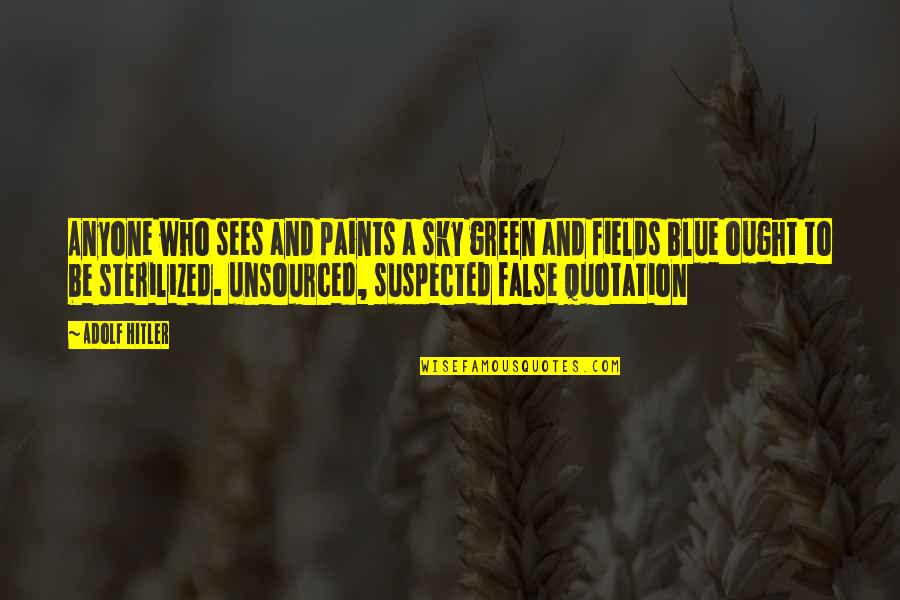 Pavle Djurisic Quotes By Adolf Hitler: Anyone who sees and paints a sky green Pavle Djurisic Quotes By Adolf Hitler: Anyone who sees and paints a sky green