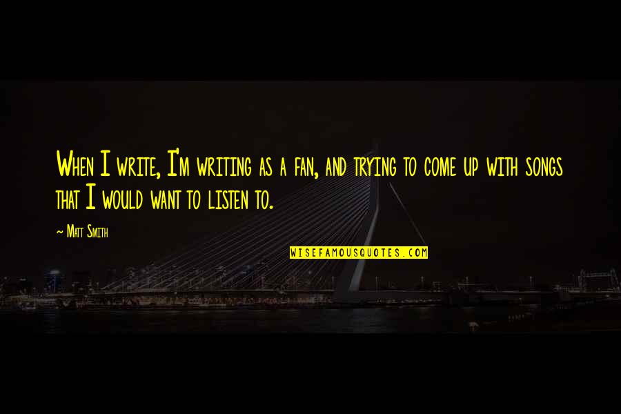 Pavle Djurisic Quotes By Matt Smith: When I write, I'm writing as a fan, Pavle Djurisic Quotes By Matt Smith: When I write, I'm writing as a fan,