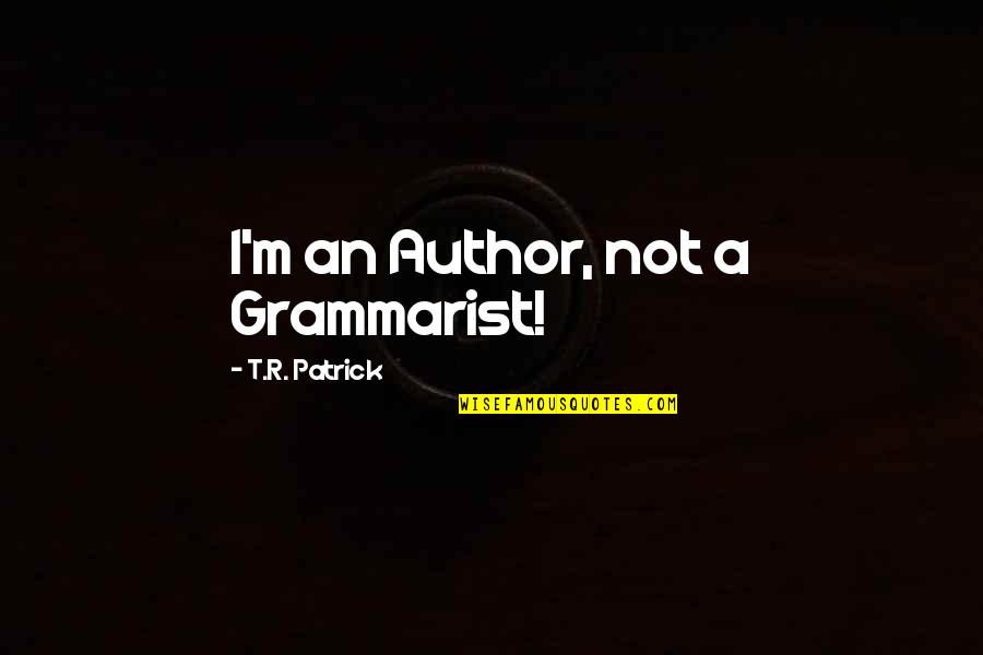 Pavlenko Valeriy Quotes By T.R. Patrick: I'm an Author, not a Grammarist! Pavlenko Valeriy Quotes By T.R. Patrick: I'm an Author, not a Grammarist!