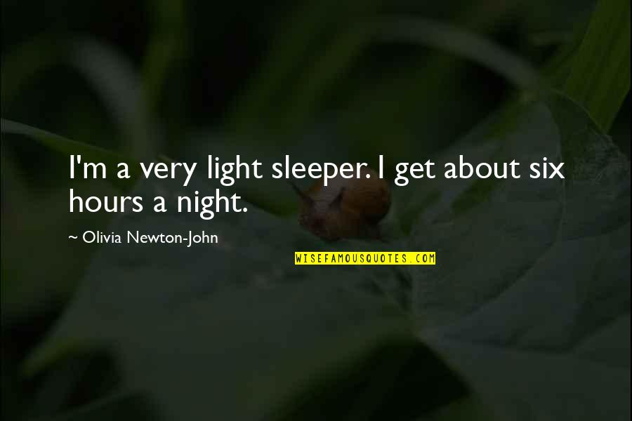 Pavletic Youtube Quotes By Olivia Newton-John: I'm a very light sleeper. I get about Pavletic Youtube Quotes By Olivia Newton-John: I'm a very light sleeper. I get about