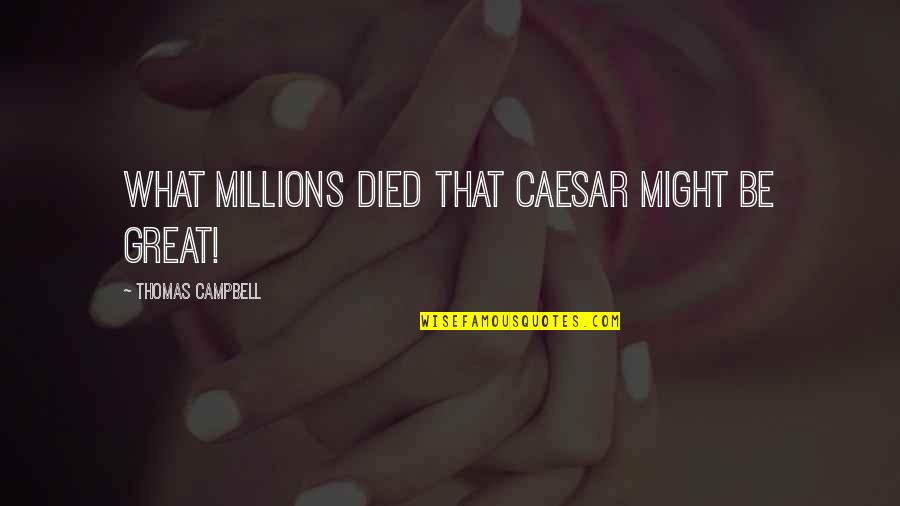 Pavletic Youtube Quotes By Thomas Campbell: What millions died that Caesar might be great! Pavletic Youtube Quotes By Thomas Campbell: What millions died that Caesar might be great!