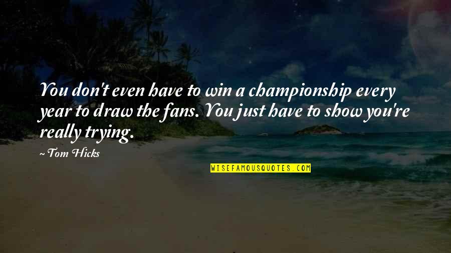 Pavletic Youtube Quotes By Tom Hicks: You don't even have to win a championship Pavletic Youtube Quotes By Tom Hicks: You don't even have to win a championship