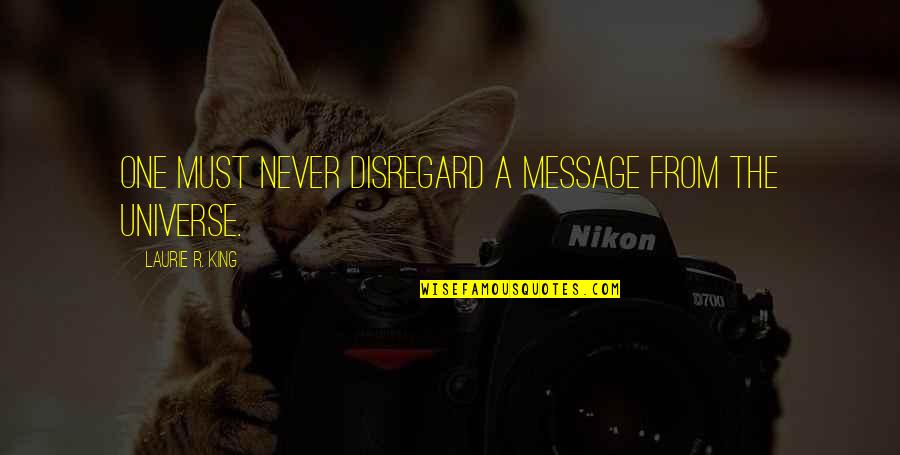 Pavli Ta Quotes By Laurie R. King: One must never disregard a message from the Pavli Ta Quotes By Laurie R. King: One must never disregard a message from the