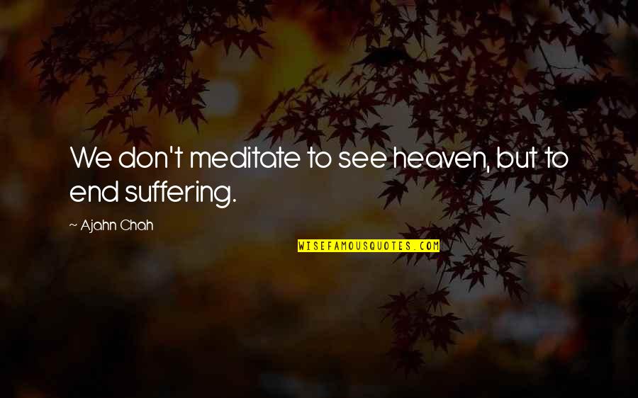 Pavlic Funeral Home Quotes By Ajahn Chah: We don't meditate to see heaven, but to