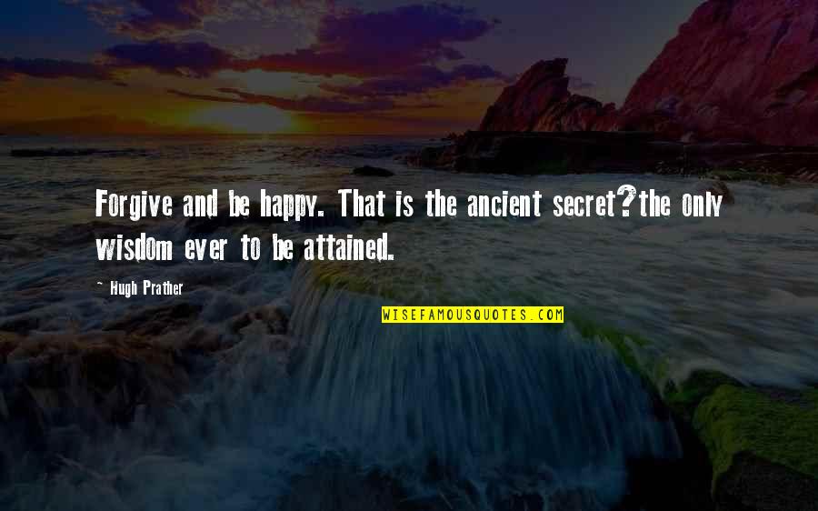 Pavlic Funeral Home Quotes By Hugh Prather: Forgive and be happy. That is the ancient Pavlic Funeral Home Quotes By Hugh Prather: Forgive and be happy. That is the ancient