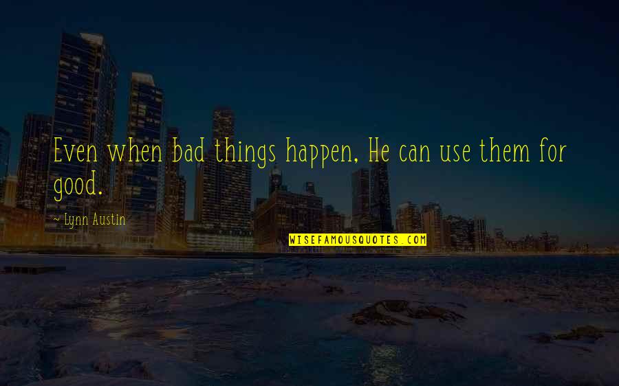 Pavlica Bret Quotes By Lynn Austin: Even when bad things happen, He can use Pavlica Bret Quotes By Lynn Austin: Even when bad things happen, He can use
