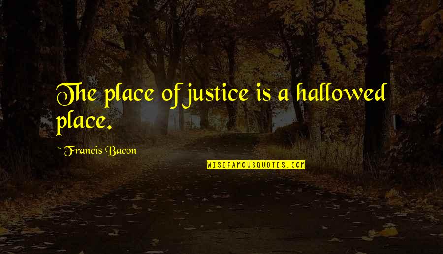 Pavlica Hradi Tan Quotes By Francis Bacon: The place of justice is a hallowed place.