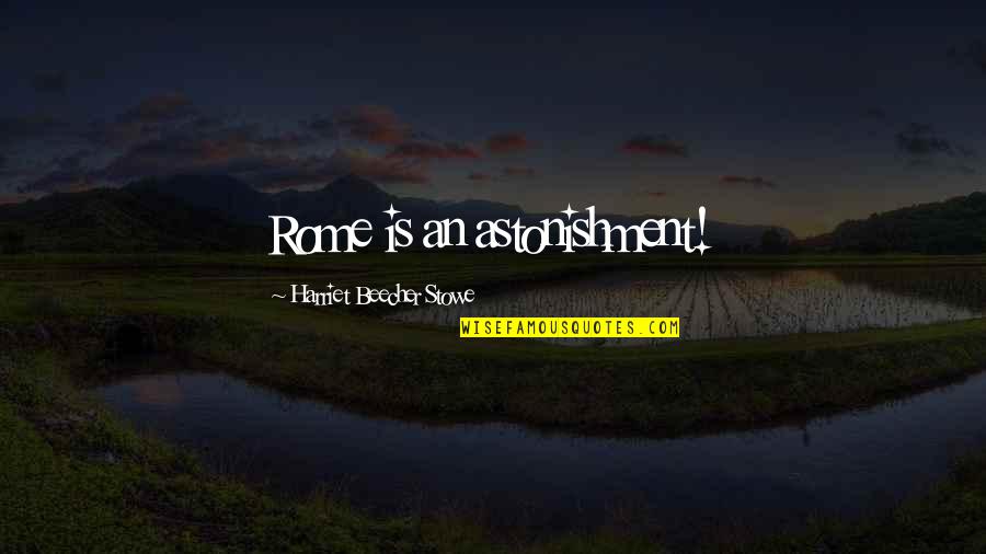 Pavlicek Amanda Quotes By Harriet Beecher Stowe: Rome is an astonishment!