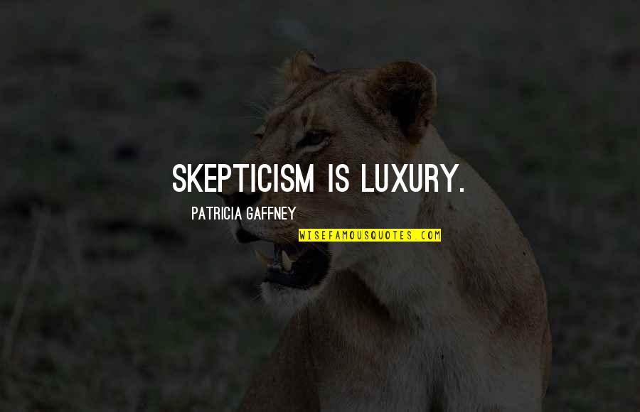 Pavlicek Quotes By Patricia Gaffney: Skepticism is luxury.
