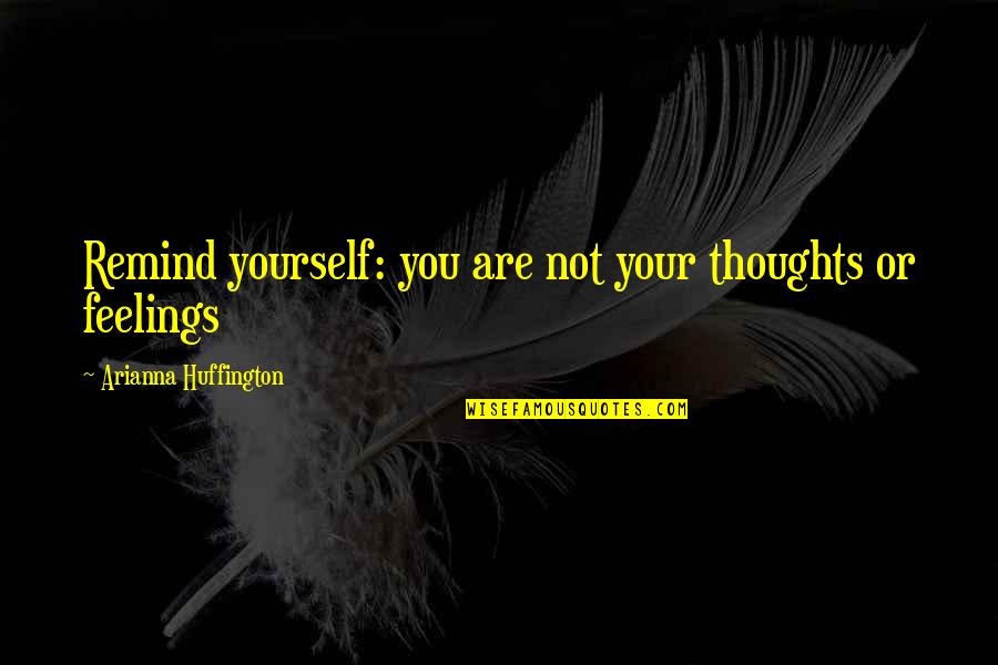 Pavlicevic Zlatarna Quotes By Arianna Huffington: Remind yourself: you are not your thoughts or Pavlicevic Zlatarna Quotes By Arianna Huffington: Remind yourself: you are not your thoughts or