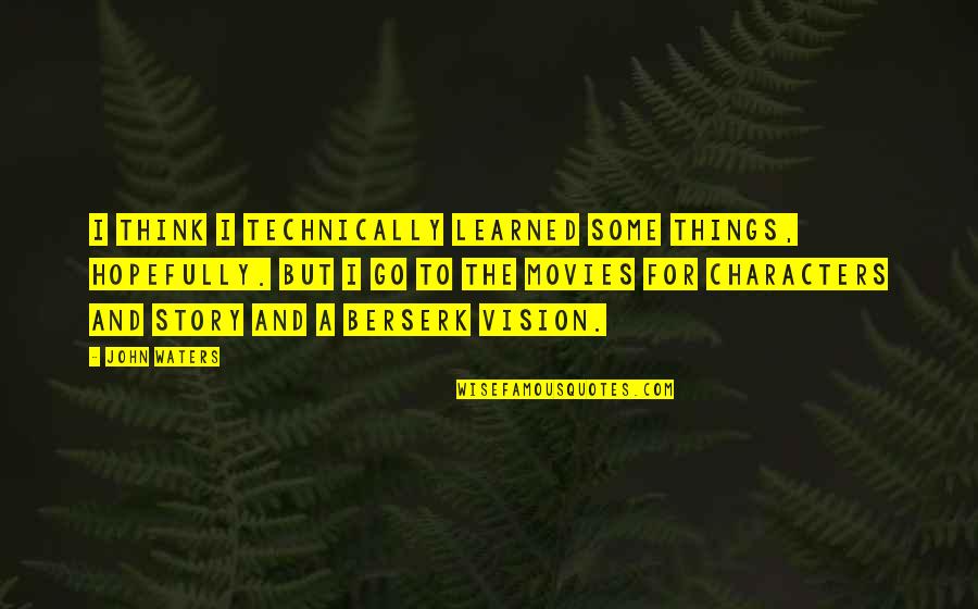 Pavlicevic Zlatarna Quotes By John Waters: I think I technically learned some things, hopefully. Pavlicevic Zlatarna Quotes By John Waters: I think I technically learned some things, hopefully.