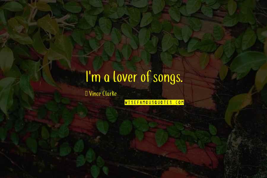 Pavlicevic Zlatarna Quotes By Vince Clarke: I'm a lover of songs. Pavlicevic Zlatarna Quotes By Vince Clarke: I'm a lover of songs.