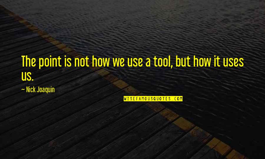Pavlick Auctions Quotes By Nick Joaquin: The point is not how we use a