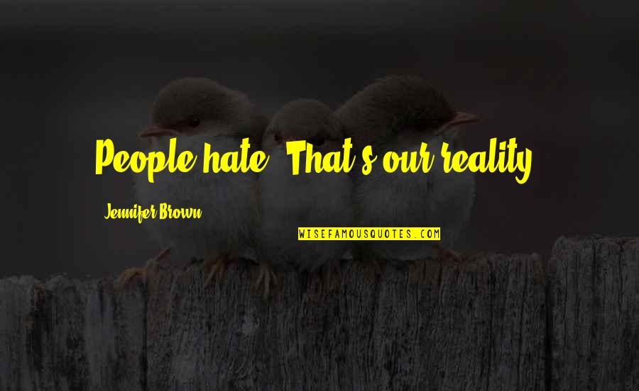 Pavlides Benson Quotes By Jennifer Brown: People hate. That's our reality.