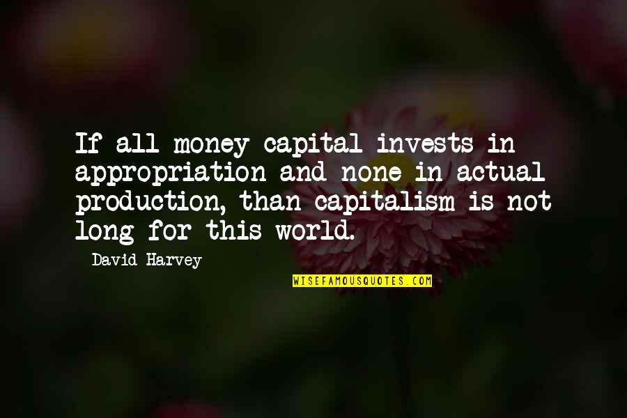 Pavlidis Dimitris Quotes By David Harvey: If all money capital invests in appropriation and