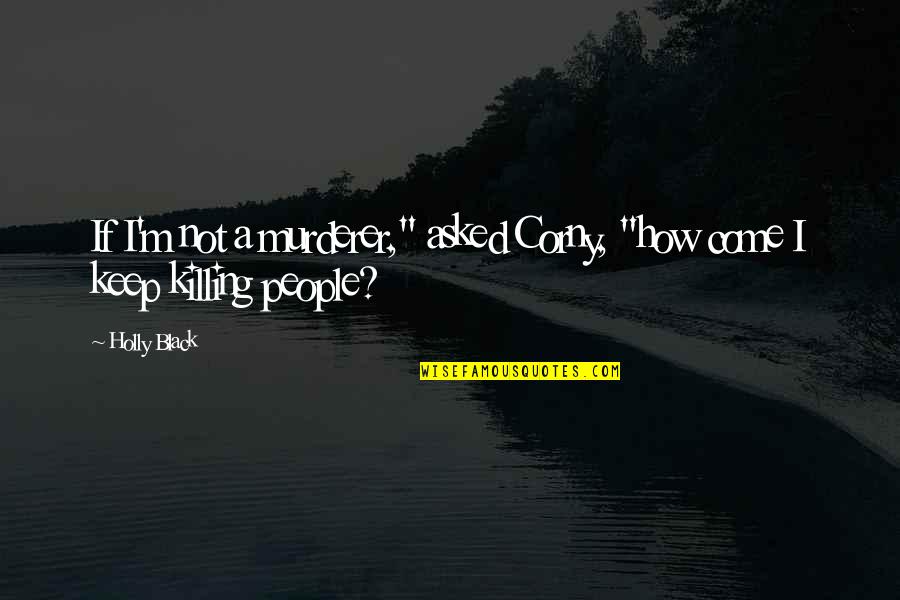Pavlinek Ostrava Quotes By Holly Black: If I'm not a murderer," asked Corny, "how