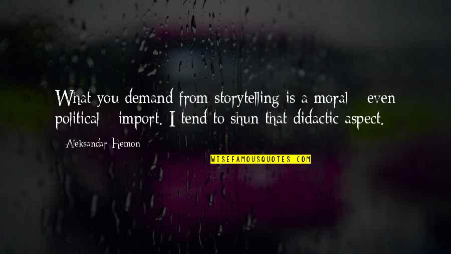 Pavlinic Thomas Quotes By Aleksandar Hemon: What you demand from storytelling is a moral