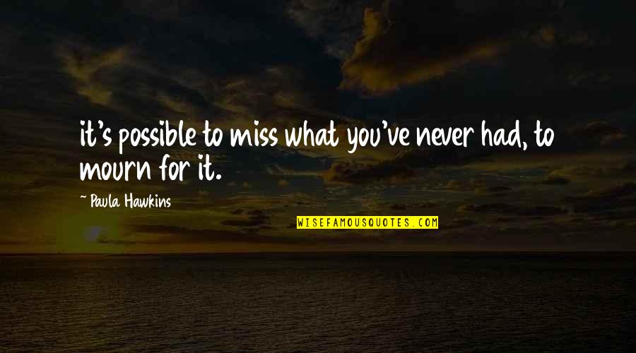 Pavlinko Quotes By Paula Hawkins: it's possible to miss what you've never had,
