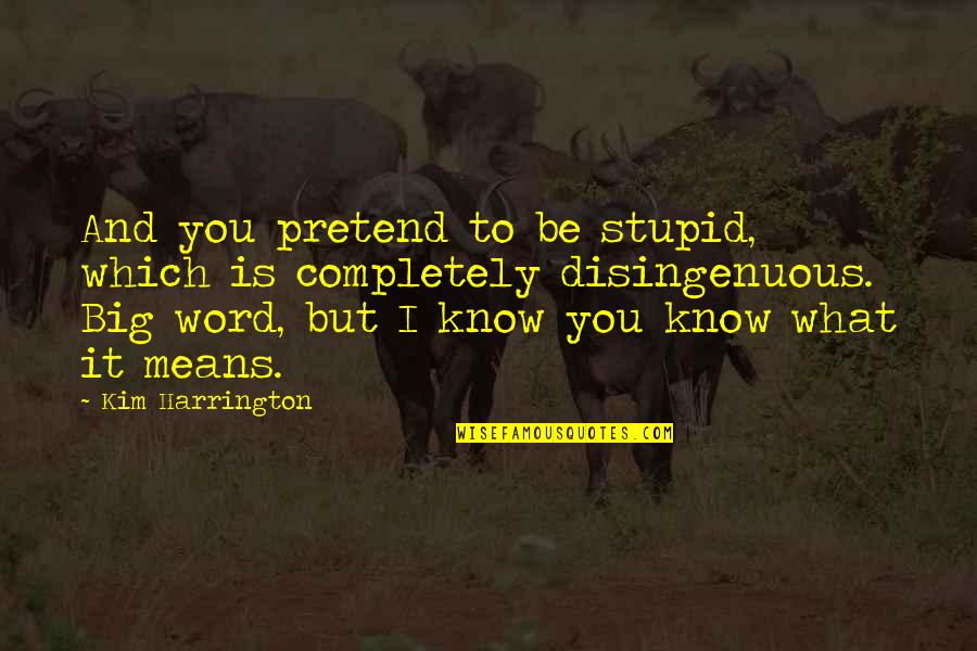 Pavlopoulos Lab Quotes By Kim Harrington: And you pretend to be stupid, which is