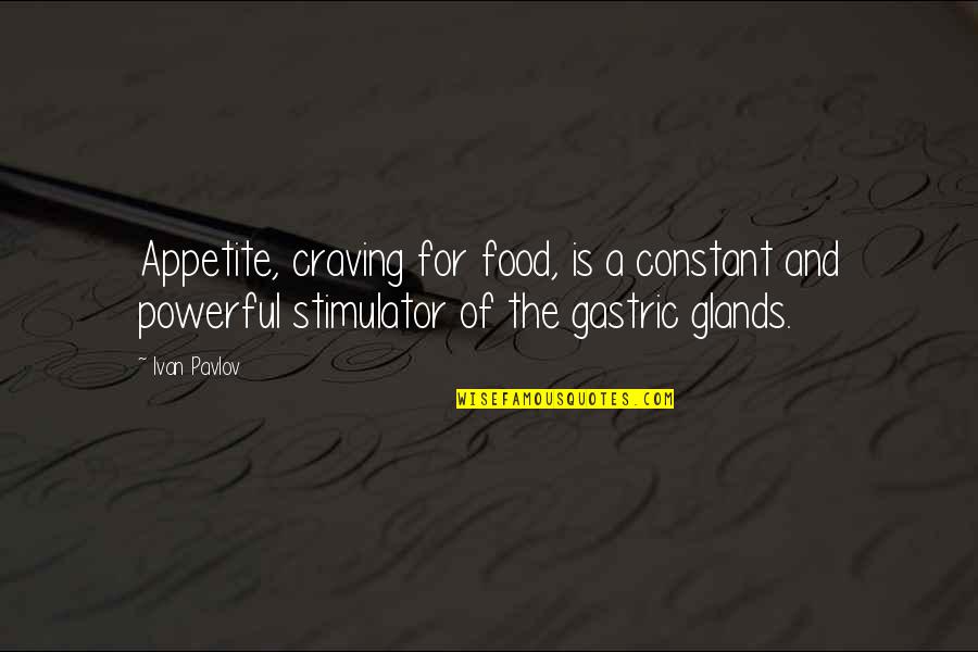 Pavlov Quotes By Ivan Pavlov: Appetite, craving for food, is a constant and