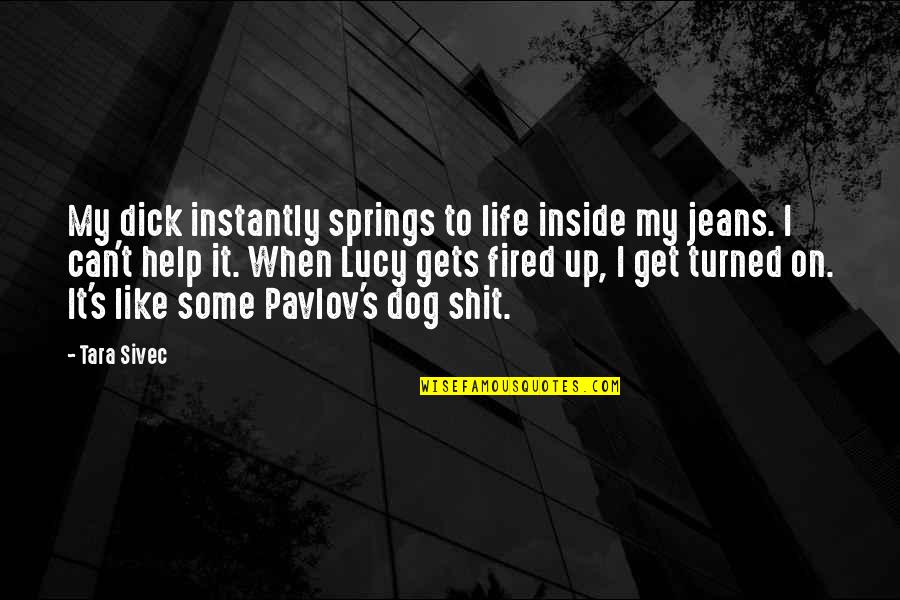 Pavlov Quotes By Tara Sivec: My dick instantly springs to life inside my