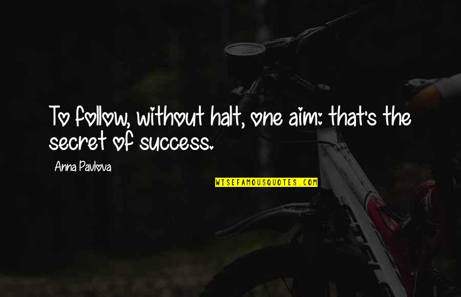 Pavlova Quotes By Anna Pavlova: To follow, without halt, one aim: that's the