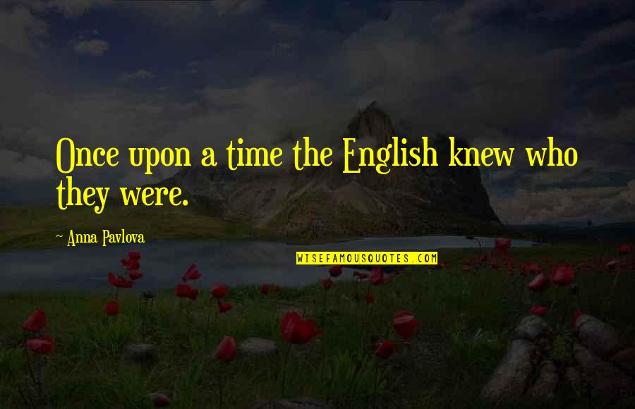 Pavlova Quotes By Anna Pavlova: Once upon a time the English knew who Pavlova Quotes By Anna Pavlova: Once upon a time the English knew who
