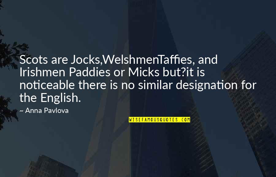 Pavlova Quotes By Anna Pavlova: Scots are Jocks,WelshmenTaffies, and Irishmen Paddies or Micks Pavlova Quotes By Anna Pavlova: Scots are Jocks,WelshmenTaffies, and Irishmen Paddies or Micks