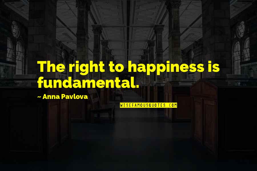 Pavlova Quotes By Anna Pavlova: The right to happiness is fundamental. Pavlova Quotes By Anna Pavlova: The right to happiness is fundamental.