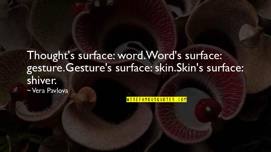 Pavlova Quotes By Vera Pavlova: Thought's surface: word.Word's surface: gesture.Gesture's surface: skin.Skin's surface: Pavlova Quotes By Vera Pavlova: Thought's surface: word.Word's surface: gesture.Gesture's surface: skin.Skin's surface: