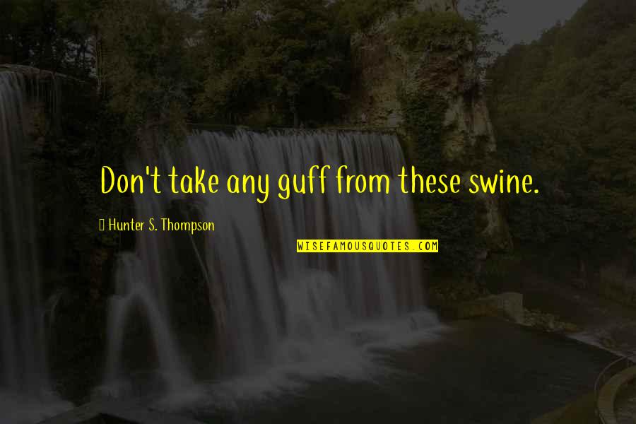 Pavlovic Quotes By Hunter S. Thompson: Don't take any guff from these swine.