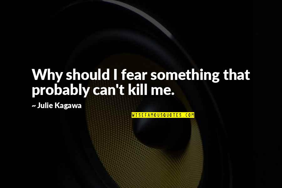 Pavlovic Quotes By Julie Kagawa: Why should I fear something that probably can't