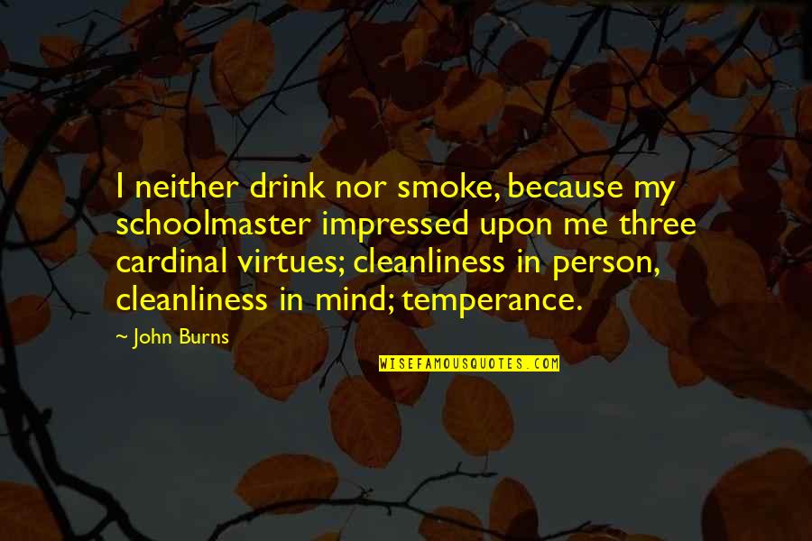 Pavloviceva Quotes By John Burns: I neither drink nor smoke, because my schoolmaster