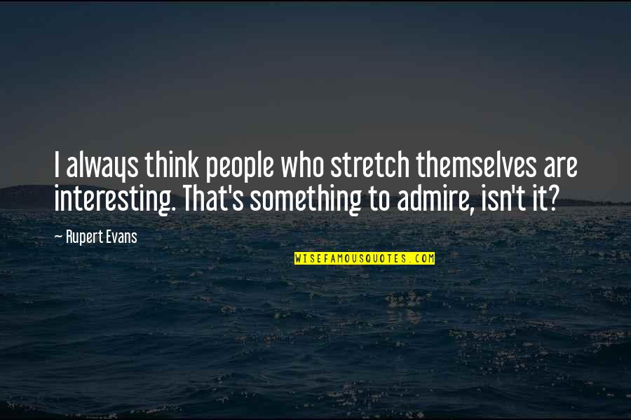 Pavlovich Elkins Quotes By Rupert Evans: I always think people who stretch themselves are