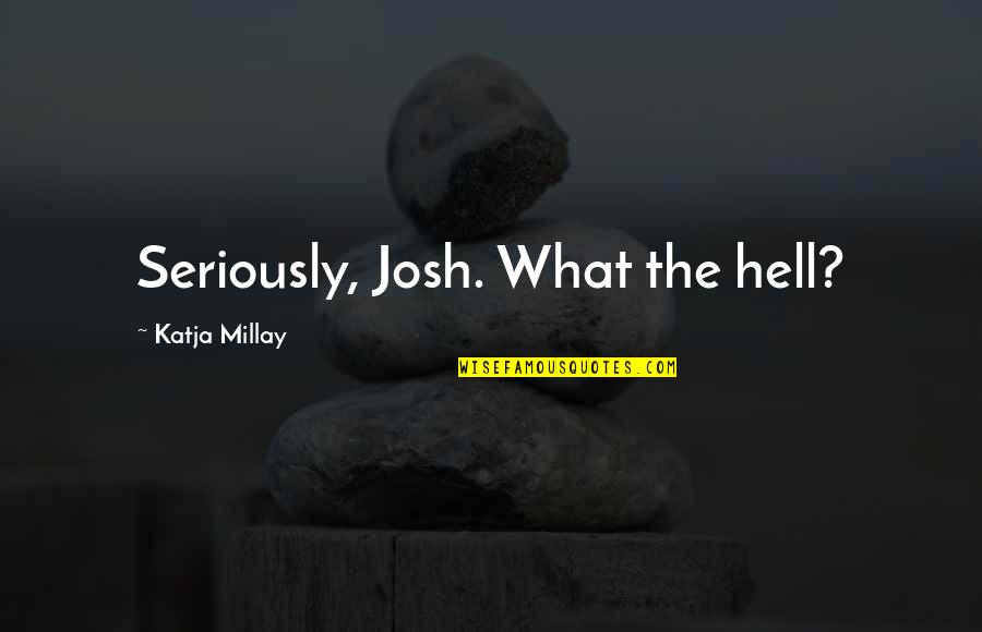 Pavlovna Quotes By Katja Millay: Seriously, Josh. What the hell? Pavlovna Quotes By Katja Millay: Seriously, Josh. What the hell?