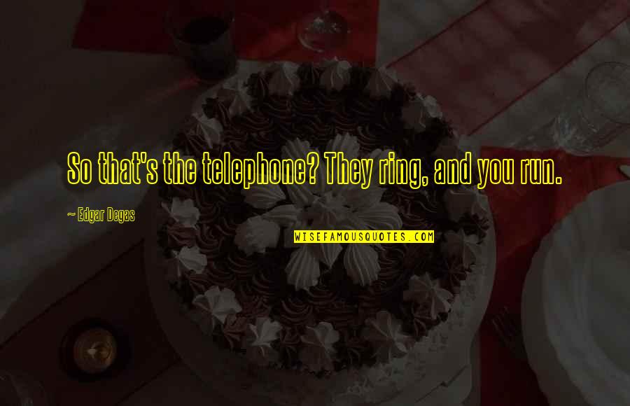 Pavlov's Quotes By Edgar Degas: So that's the telephone? They ring, and you Pavlov's Quotes By Edgar Degas: So that's the telephone? They ring, and you