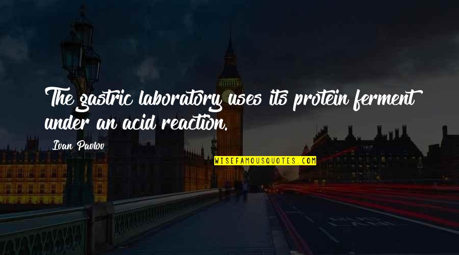 Pavlov's Quotes By Ivan Pavlov: The gastric laboratory uses its protein ferment under