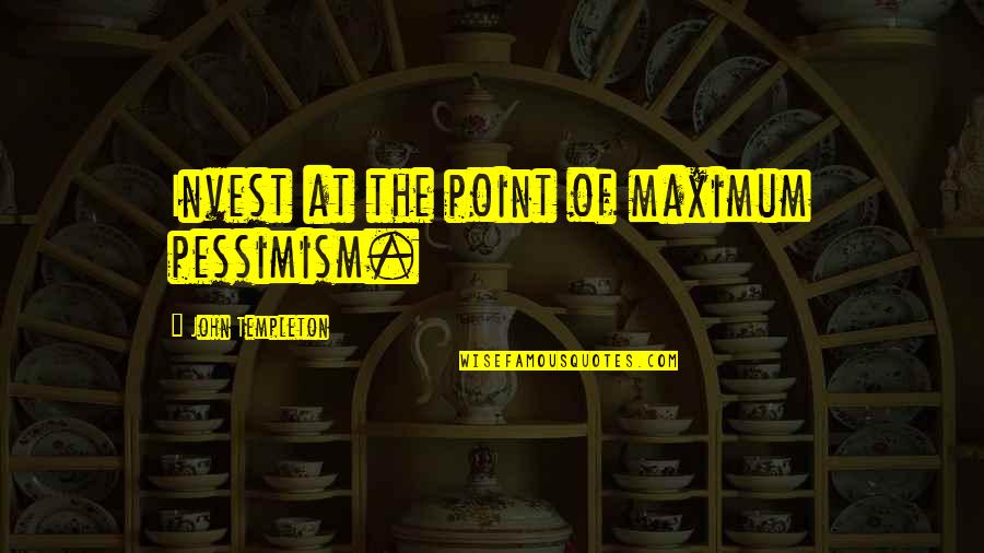 Pavlovska Zs Quotes By John Templeton: Invest at the point of maximum pessimism.