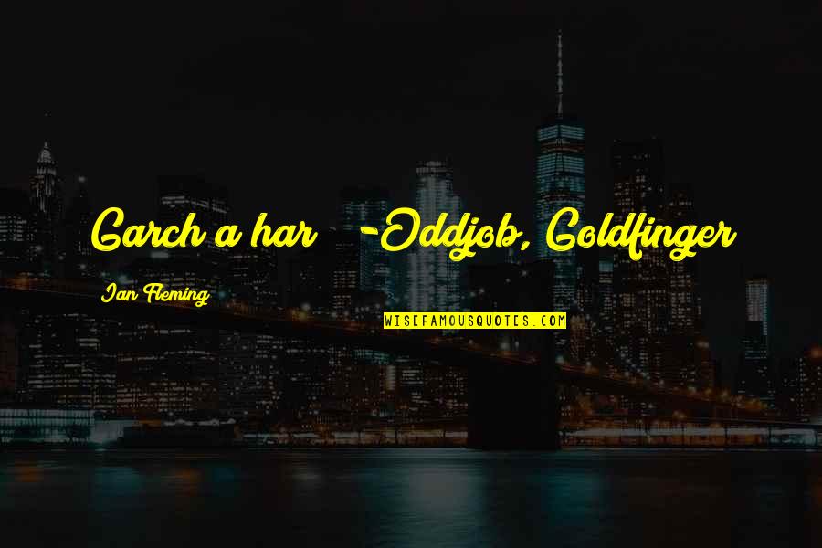 Pavneet Kaur Quotes By Ian Fleming: Garch a har?" -Oddjob, Goldfinger Pavneet Kaur Quotes By Ian Fleming: Garch a har?" -Oddjob, Goldfinger