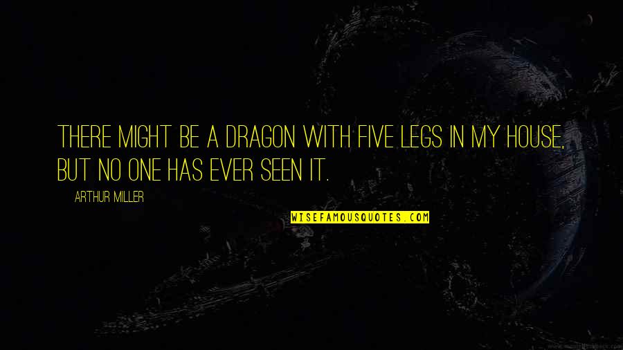 Pavneet Mumick Quotes By Arthur Miller: There might be a dragon with five legs