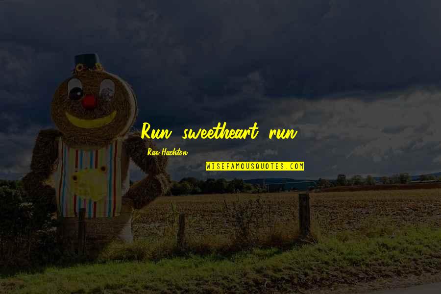 Pavneet Mumick Quotes By Rae Hachton: Run, sweetheart, run. Pavneet Mumick Quotes By Rae Hachton: Run, sweetheart, run.